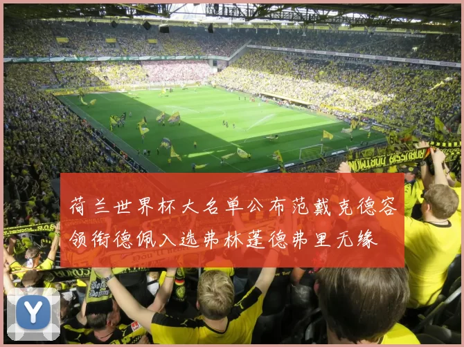 荷兰世界杯大名单公布范戴克德容领衔德佩入选弗林蓬德弗里无缘
