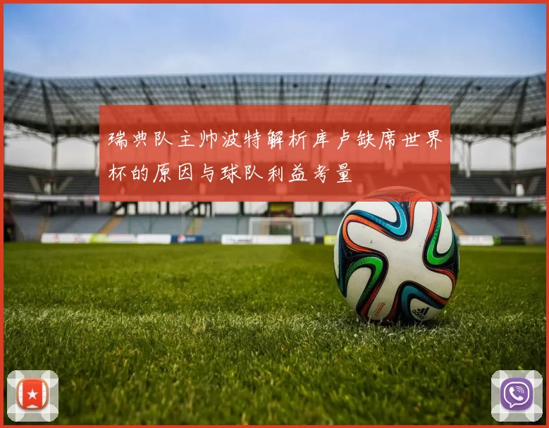 瑞典队主帅波特解析库卢缺席世界杯的原因与球队利益考量